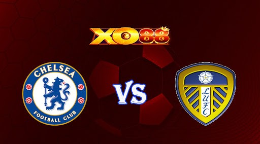 XO88 Nhận định soi kèo Chelsea vs Leeds 22h00 ngày 04/03/2023 Ngoại Hạng Anh