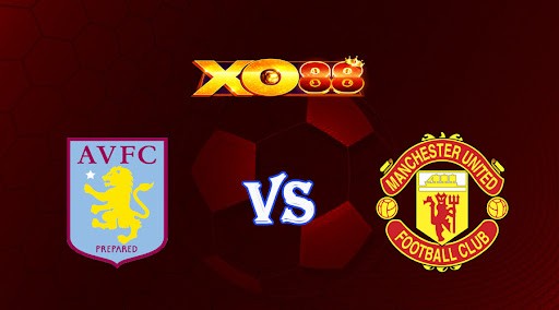 XO88 Nhận định soi kèo Aston Villa vs Manchester Utd 21h00 ngày 06/11/2022 - Ngoại Hạng Anh